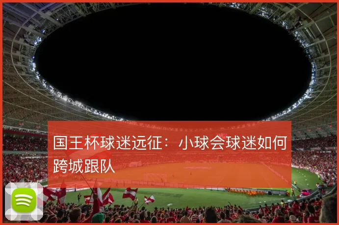 国王杯球迷远征：小球会球迷如何跨城跟队