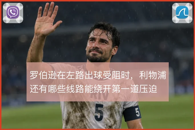 罗伯逊在左路出球受阻时，利物浦还有哪些线路能绕开第一道压迫