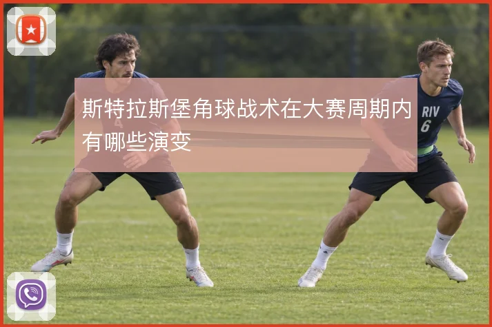 斯特拉斯堡角球战术在大赛周期内有哪些演变