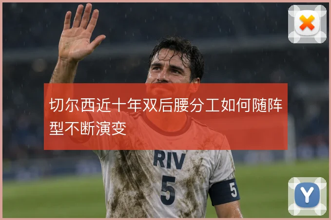 切尔西近十年双后腰分工如何随阵型不断演变
